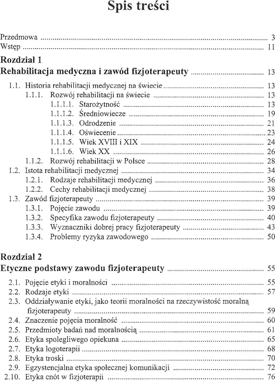 .. 28 1.2. Istota rehabilitacji medycznej... 34 1.2.1. Rodzaje rehabilitacji medycznej... 36 1.2.2. Cechy rehabilitacji medycznej... 38 1.3. Zawód fizjoterapeuty... 39 1.3.1. Pojęcie zawodu... 39 1.3.2. Specyfika zawodu fizjoterapeuty.