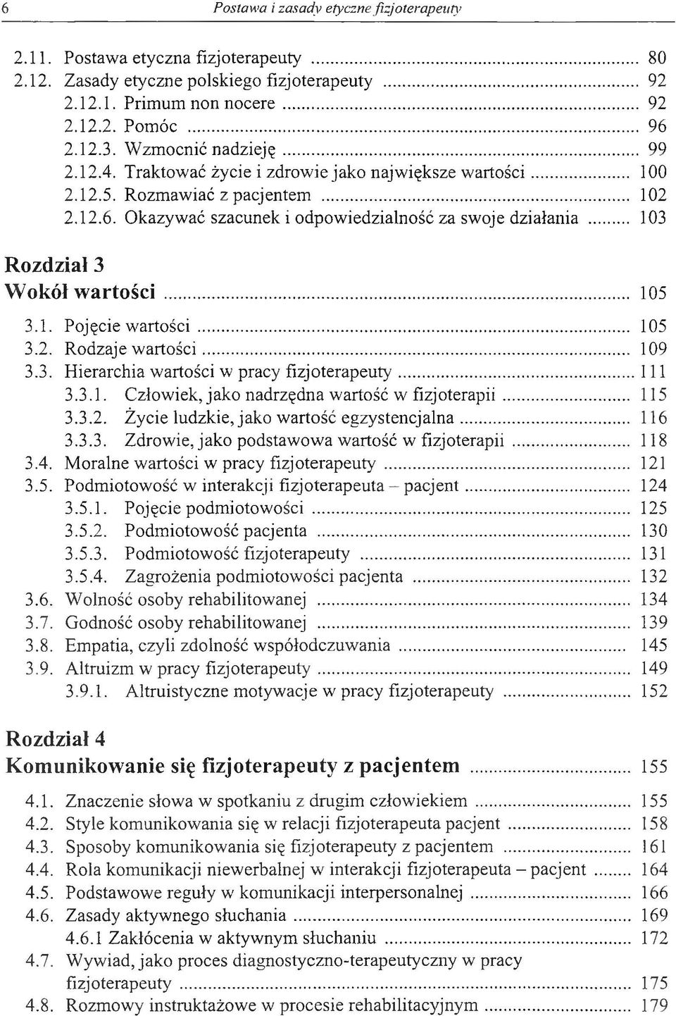 .. 103 Rozdział 3 Wokół w artości... 105 3.1. Pojęcie wartości... 105 3.2. Rodzaje wartości... 109 3.3. Hierarchia wartości w pracy fizjoterapeuty... 111 3.3.1. Człowiek, jako nadrzędna wartość w fizjoterapii.