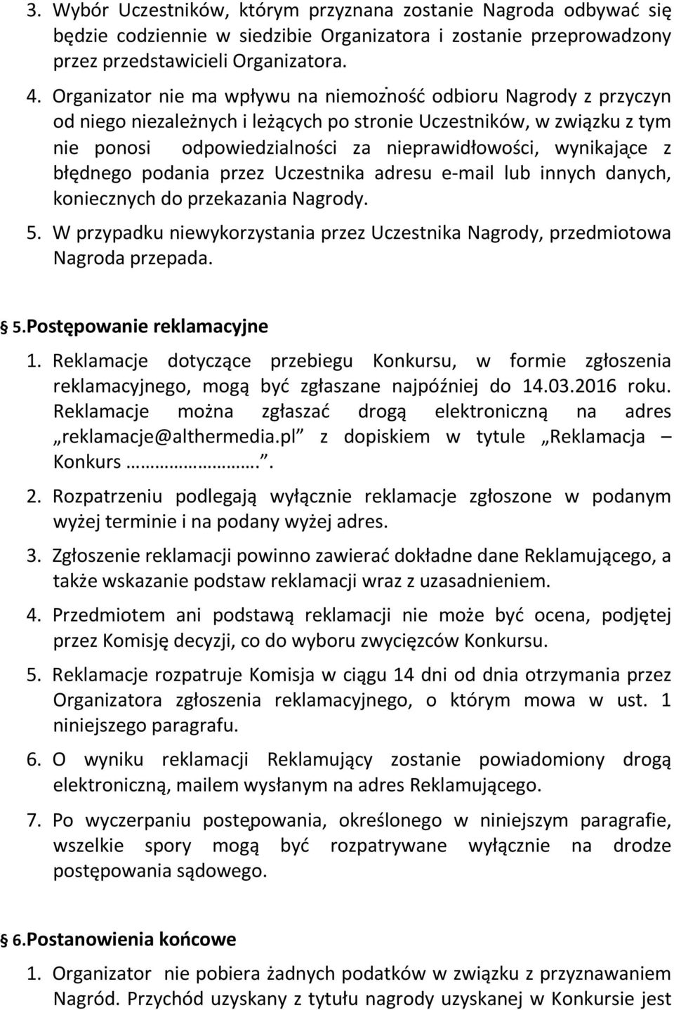 ce z błędnego podania przez Uczestnika adresu e-mail lub innych danych, koniecznych do przekazania Nagrody. 5. W przypadku niewykorzystania przez Uczestnika Nagrody, przedmiotowa Nagroda przepada. 5.Postępowanie reklamacyjne 1.