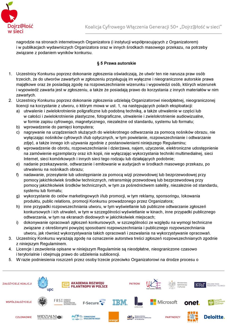 Uczestnicy Konkursu poprzez dokonanie zgłoszenia oświadczają, że utwór ten nie narusza praw osób trzecich, że do utworów zawartych w zgłoszeniu przysługują im wyłączne i nieograniczone autorskie