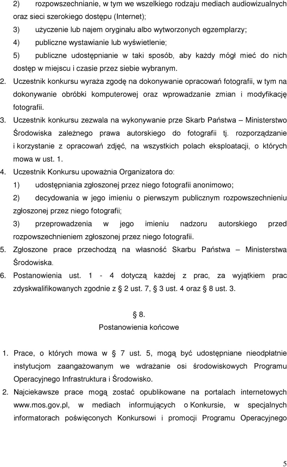 Uczestnik konkursu wyraża zgodę na dokonywanie opracowań fotografii, w tym na dokonywanie obróbki komputerowej oraz wprowadzanie zmian i modyfikację fotografii. 3.