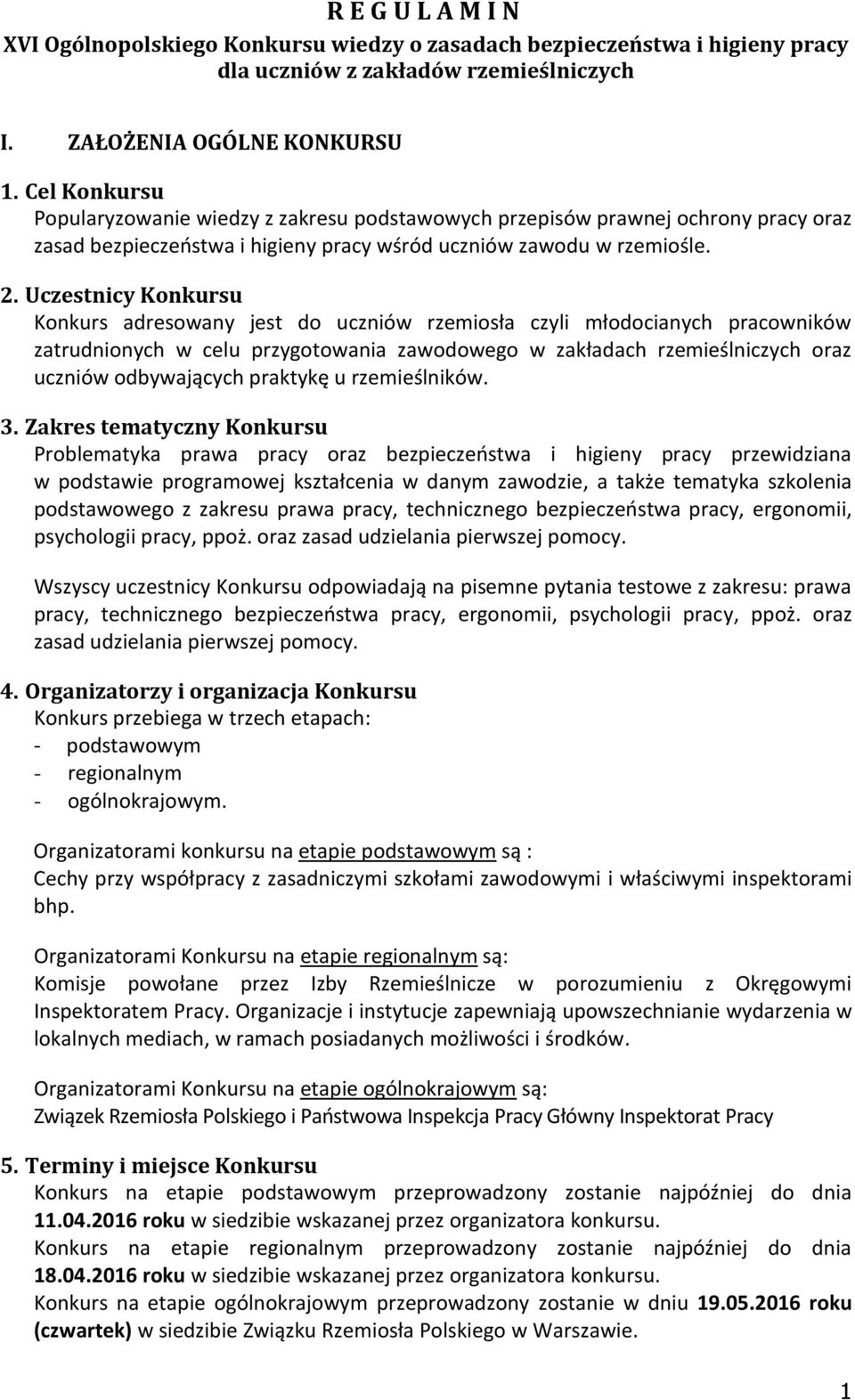 Uczestnicy Konkursu Konkurs adresowany jest do uczniów rzemiosła czyli młodocianych pracowników zatrudnionych w celu przygotowania zawodowego w zakładach rzemieślniczych oraz uczniów odbywających