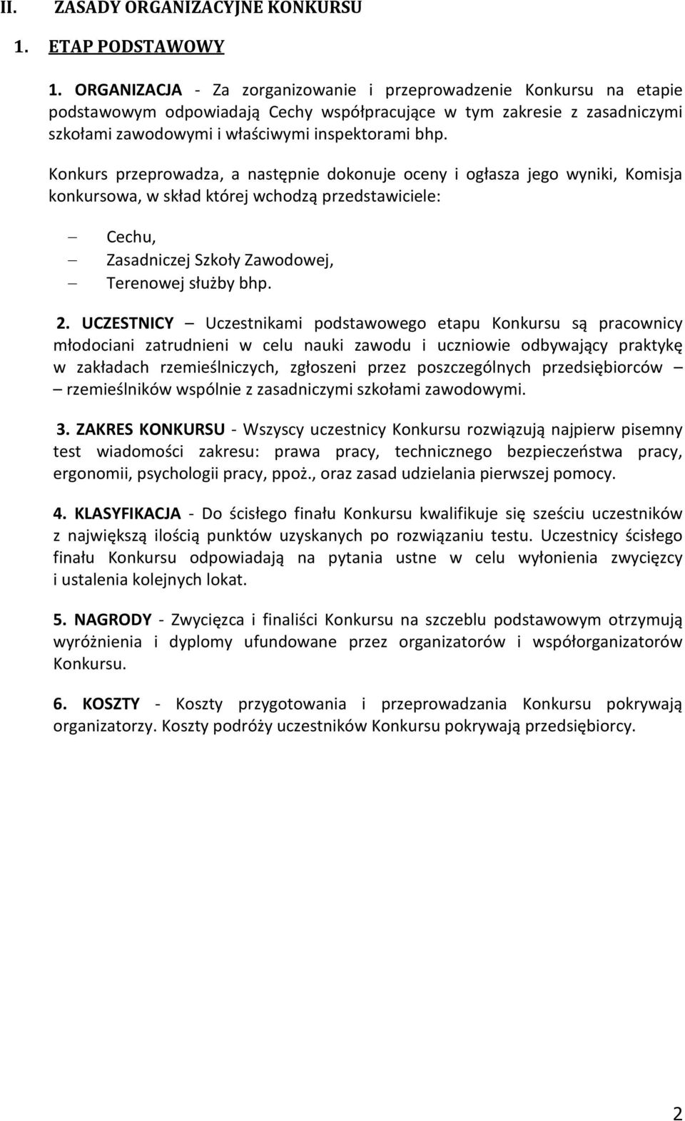 Konkurs przeprowadza, a następnie dokonuje oceny i ogłasza jego wyniki, Komisja konkursowa, w skład której wchodzą przedstawiciele: Cechu, Zasadniczej Szkoły Zawodowej, Terenowej służby bhp. 2.