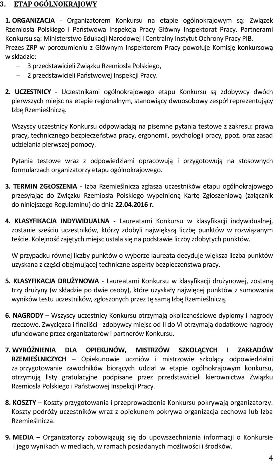 Prezes ZRP w porozumieniu z Głównym Inspektorem Pracy powołuje Komisję konkursową w składzie: 3 przedstawicieli Związku Rzemiosła Polskiego, 2 