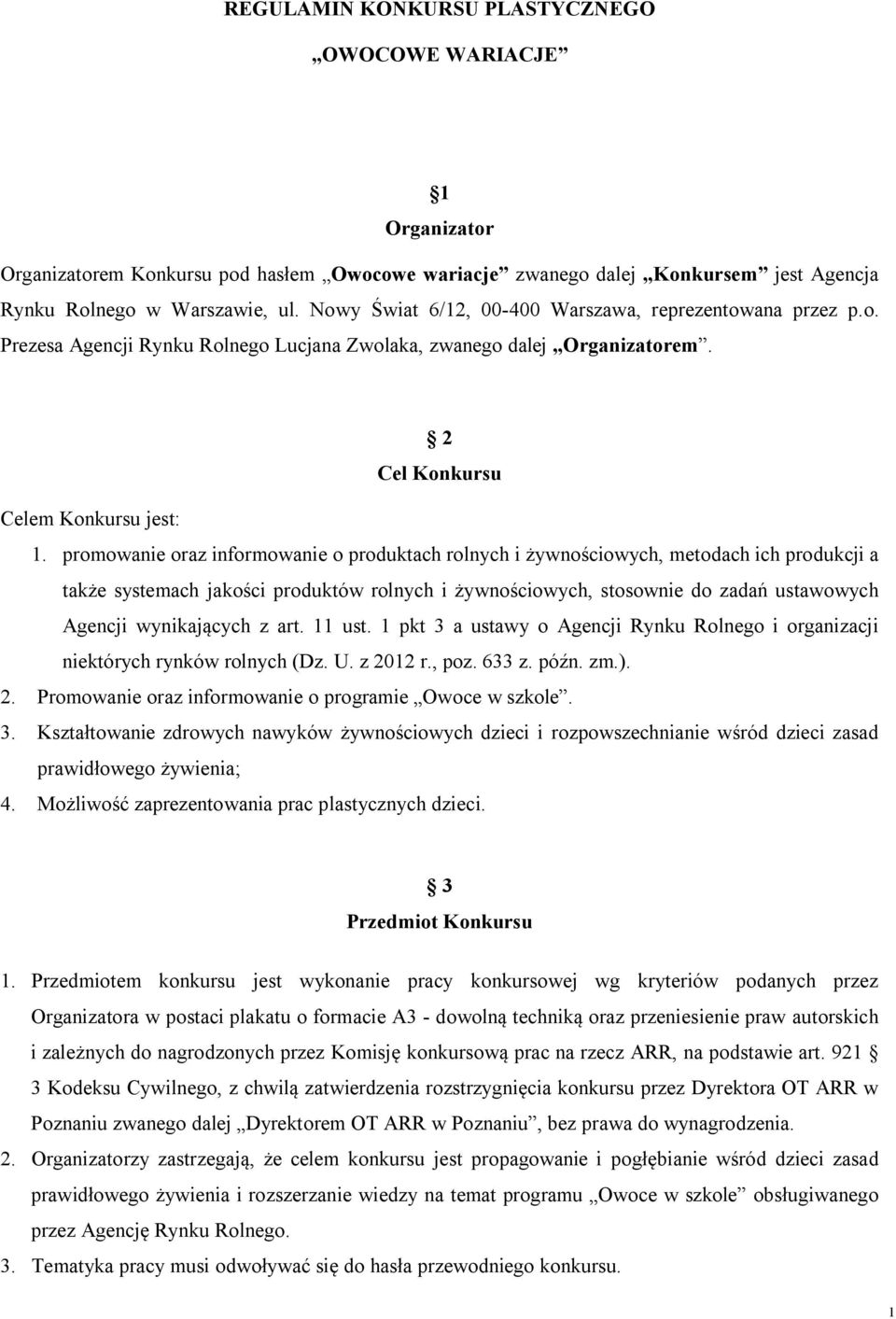 promowanie oraz informowanie o produktach rolnych i żywnościowych, metodach ich produkcji a także systemach jakości produktów rolnych i żywnościowych, stosownie do zadań ustawowych Agencji