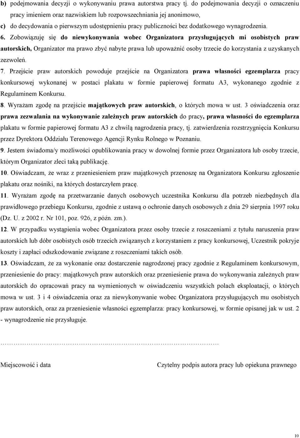 6. Zobowiązuję się do niewykonywania wobec Organizatora przysługujących mi osobistych praw autorskich, Organizator ma prawo zbyć nabyte prawa lub upoważnić osoby trzecie do korzystania z uzyskanych