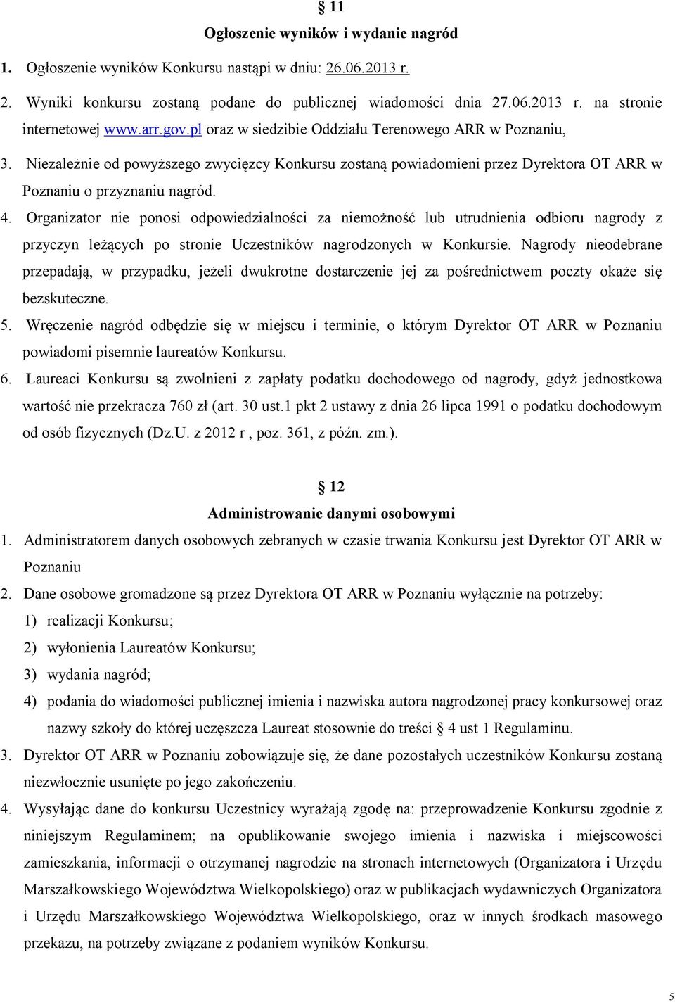 Organizator nie ponosi odpowiedzialności za niemożność lub utrudnienia odbioru nagrody z przyczyn leżących po stronie Uczestników nagrodzonych w Konkursie.