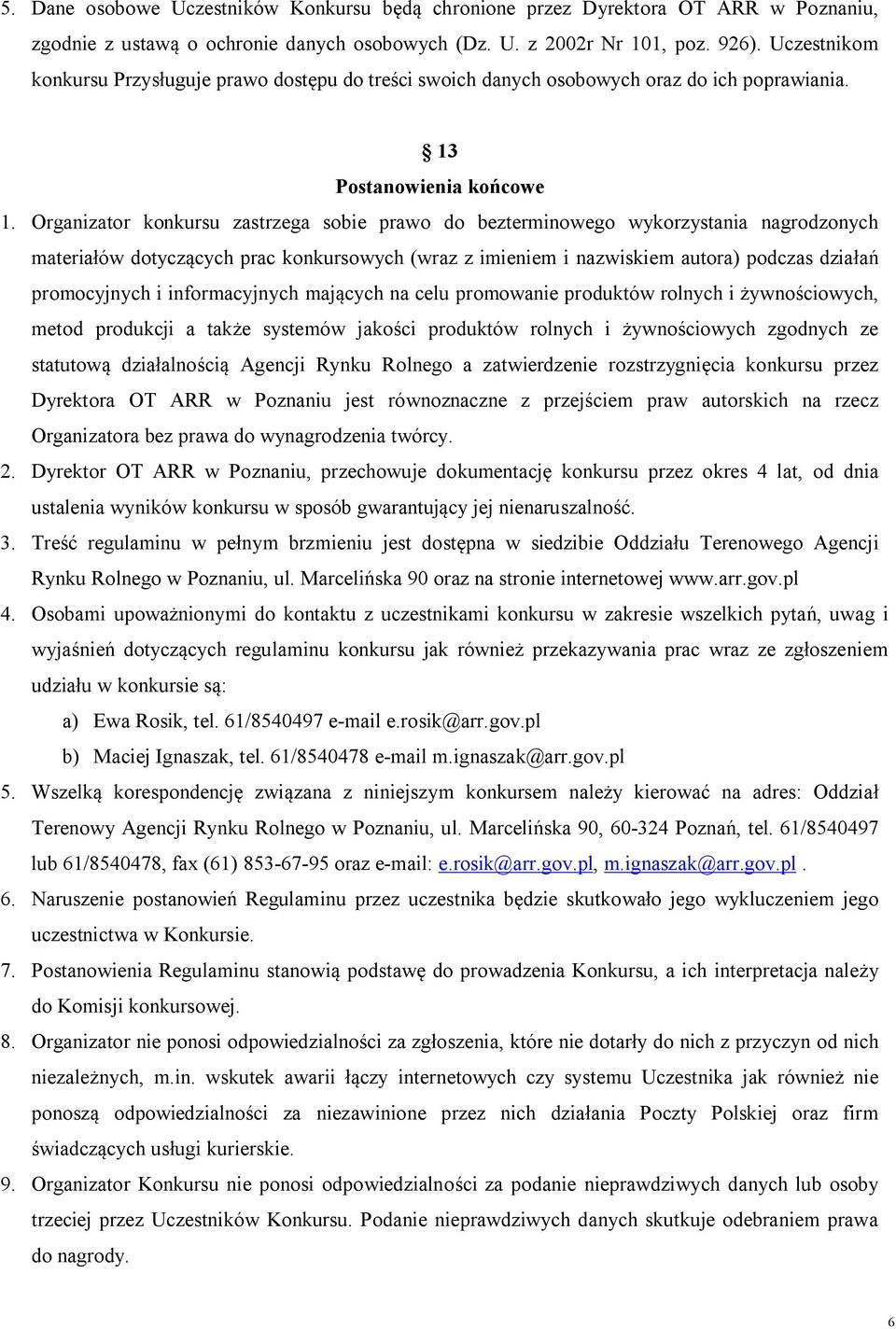 Organizator konkursu zastrzega sobie prawo do bezterminowego wykorzystania nagrodzonych materiałów dotyczących prac konkursowych (wraz z imieniem i nazwiskiem autora) podczas działań promocyjnych i