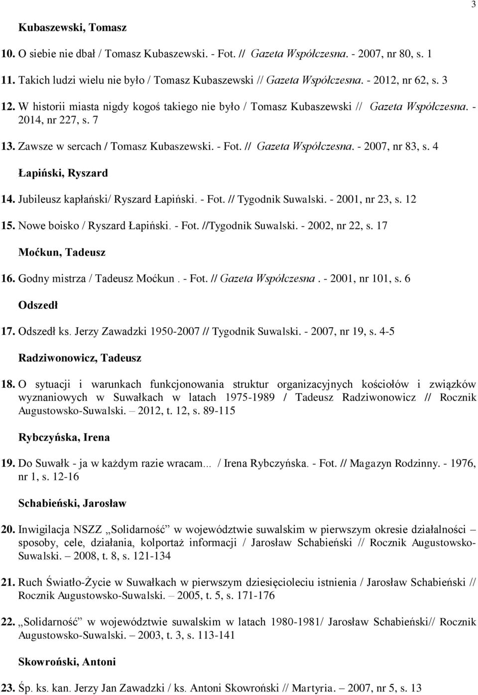 // Gazeta Współczesna. - 2007, nr 83, s. 4 Łapiński, Ryszard 14. Jubileusz kapłański/ Ryszard Łapiński. - Fot. // Tygodnik Suwalski. - 2001, nr 23, s. 12 15. Nowe boisko / Ryszard Łapiński. - Fot. //Tygodnik Suwalski.