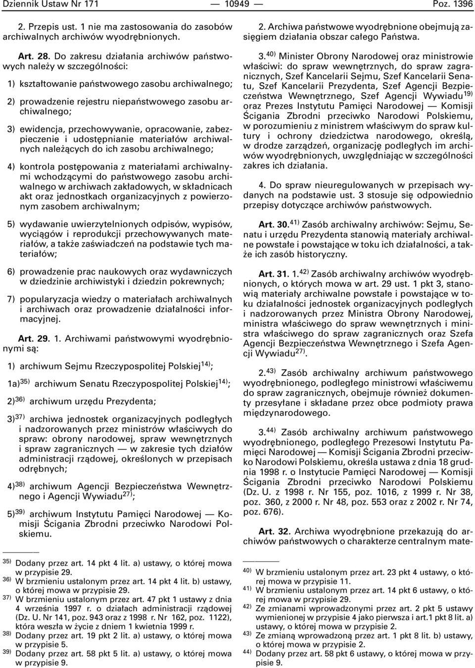 przechowywanie, opracowanie, zabezpieczenie i udost pnianie materia ów archiwalnych nale àcych do ich zasobu archiwalnego; 4) kontrola post powania z materia ami archiwalnymi wchodzàcymi do