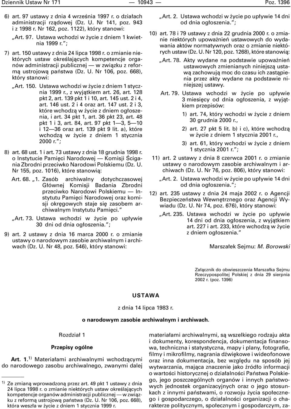 668), który stanowi: Art. 150. Ustawa wchodzi w ycie z dniem 1 stycznia 1999 r., z wyjàtkiem art. 26, art. 128 pkt 2, art. 139 pkt 1 i 10, art. 145 ust. 2 i 4, art. 146 ust. 2 i 4 oraz art. 147 ust.