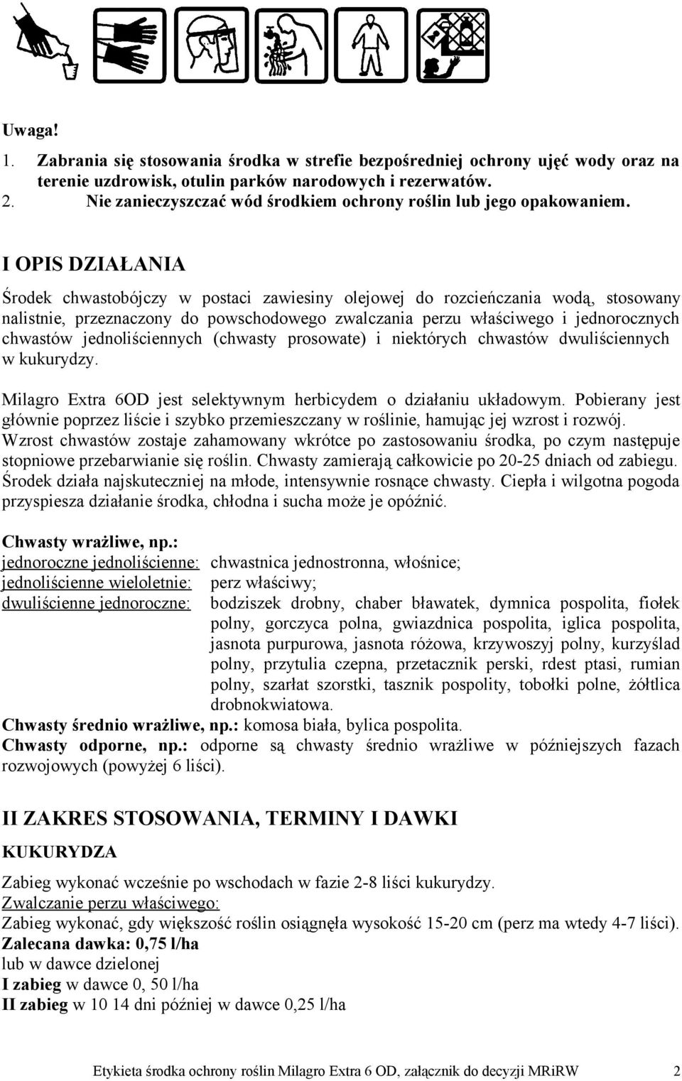 I OPIS DZIAŁANIA Środek chwastobójczy w postaci zawiesiny olejowej do rozcieńczania wodą, stosowany nalistnie, przeznaczony do powschodowego zwalczania perzu właściwego i jednorocznych chwastów