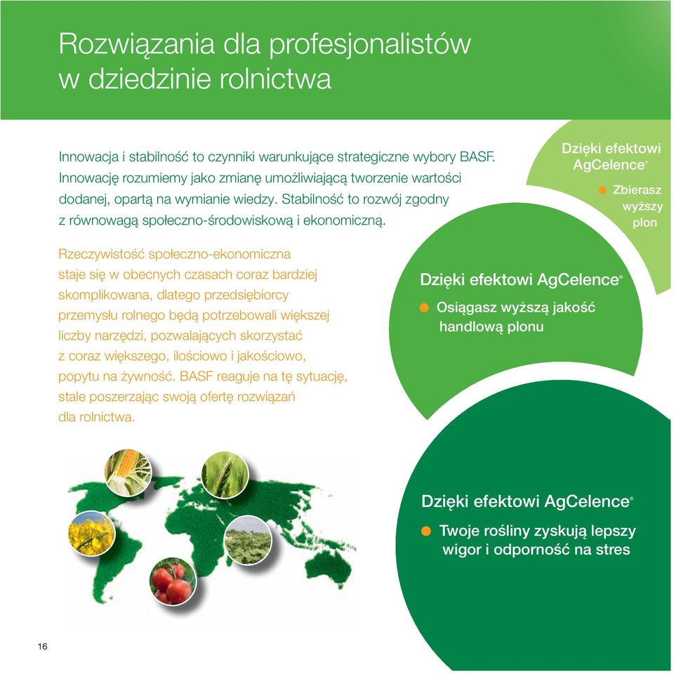 Dzięki efektowi AgCelence Zbierasz wyższy plon Rzeczywistość społeczno-ekonomiczna staje się w obecnych czasach coraz bardziej skomplikowana, dlatego przedsiębiorcy przemysłu rolnego będą