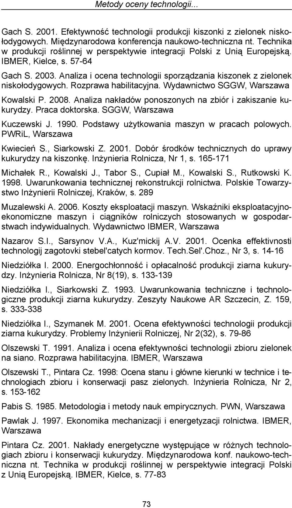 Rozprawa habilitacyjna. Wydawnictwo SGGW, Warszawa Kowalski P. 2008. Analiza nakładów ponoszonych na zbiór i zakiszanie kukurydzy. Praca doktorska. SGGW, Warszawa Kuczewski J. 1990.