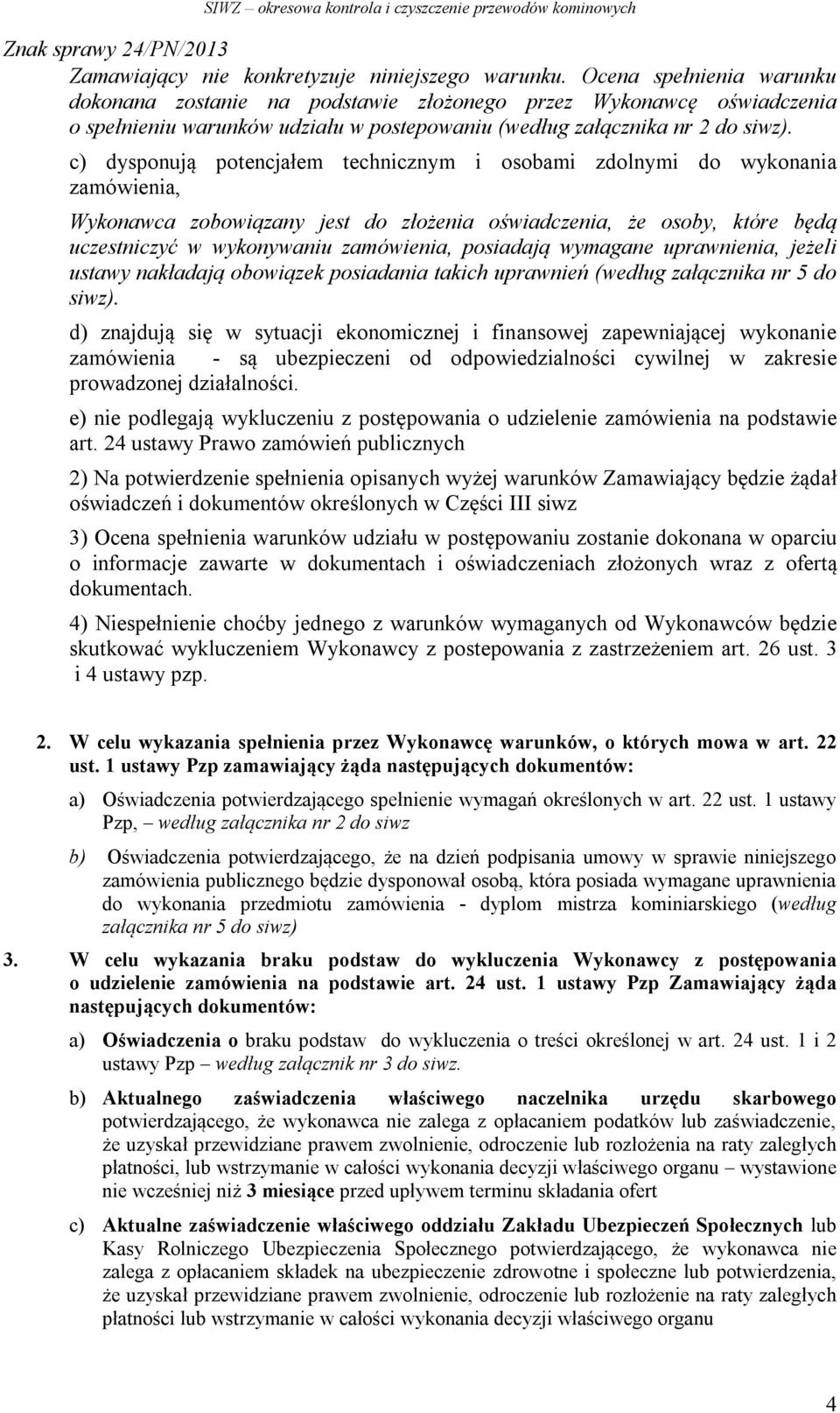 c) dysponują potencjałem technicznym i osobami zdolnymi do wykonania zamówienia, Wykonawca zobowiązany jest do złożenia oświadczenia, że osoby, które będą uczestniczyć w wykonywaniu zamówienia,
