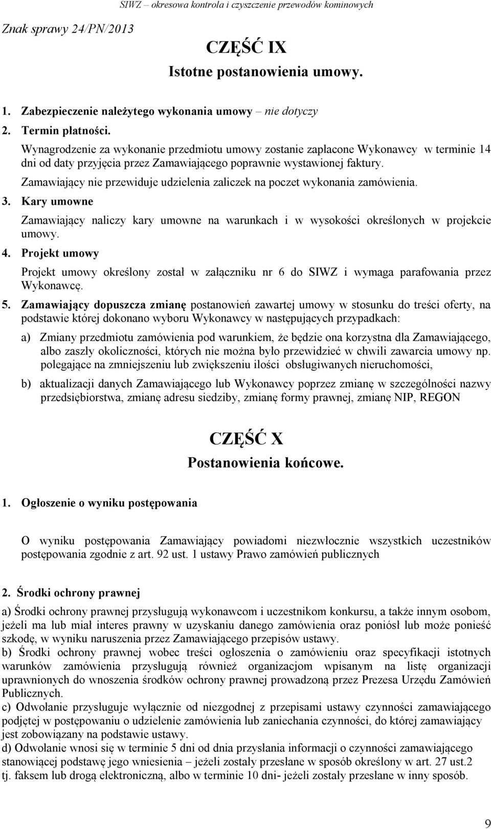 Zamawiający nie przewiduje udzielenia zaliczek na poczet wykonania zamówienia. 3. Kary umowne Zamawiający naliczy kary umowne na warunkach i w wysokości określonych w projekcie umowy. 4.
