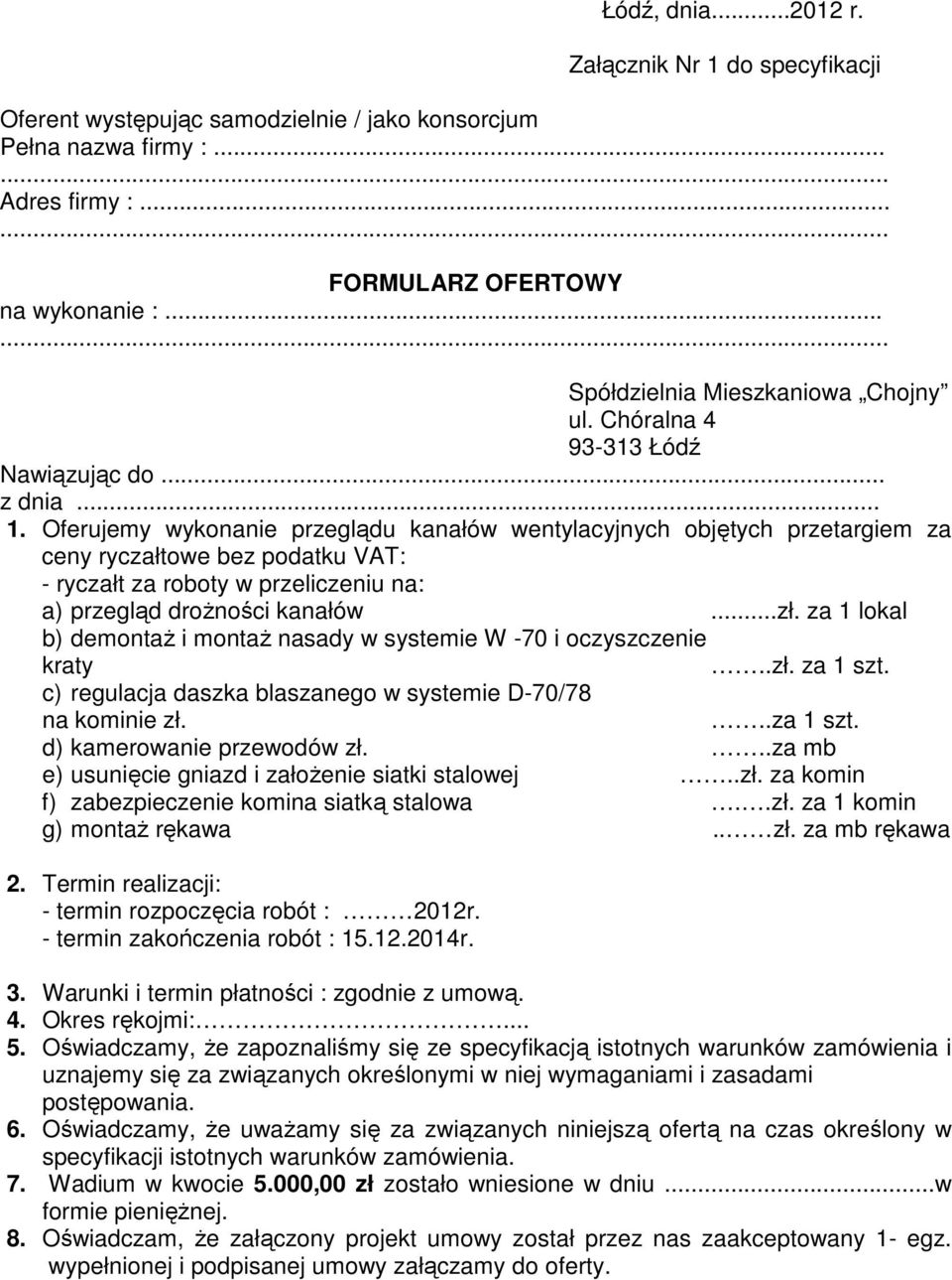 Oferujemy wykonanie przeglądu kanałów wentylacyjnych objętych przetargiem za ceny ryczałtowe bez podatku VAT: - ryczałt za roboty w przeliczeniu na: a) przegląd drożności kanałów...zł.