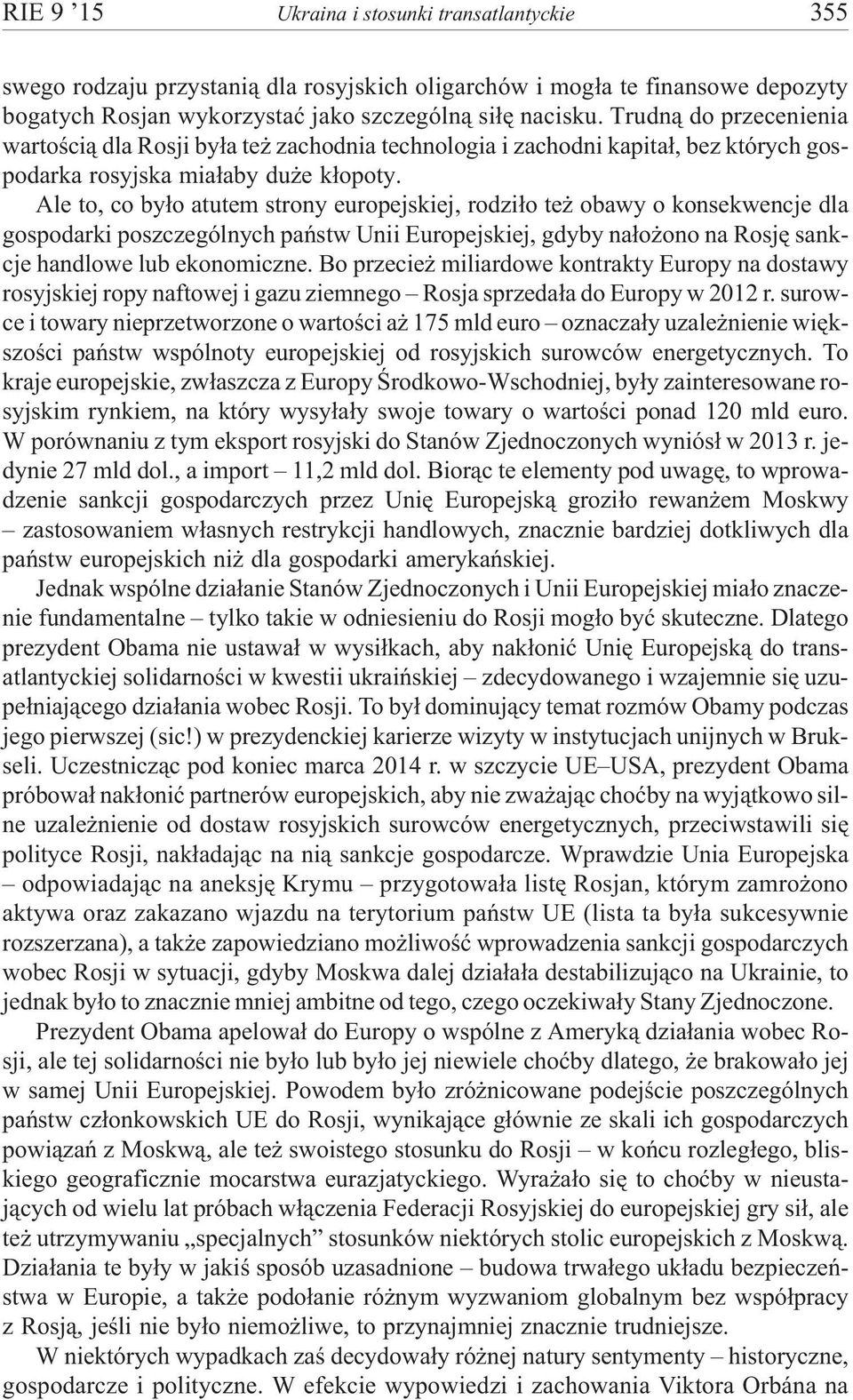Ale to, co by³o atutem strony europejskiej, rodzi³o te obawy o konsekwencje dla gospodarki poszczególnych pañstw Unii Europejskiej, gdyby na³o ono na Rosjê sankcje handlowe lub ekonomiczne.