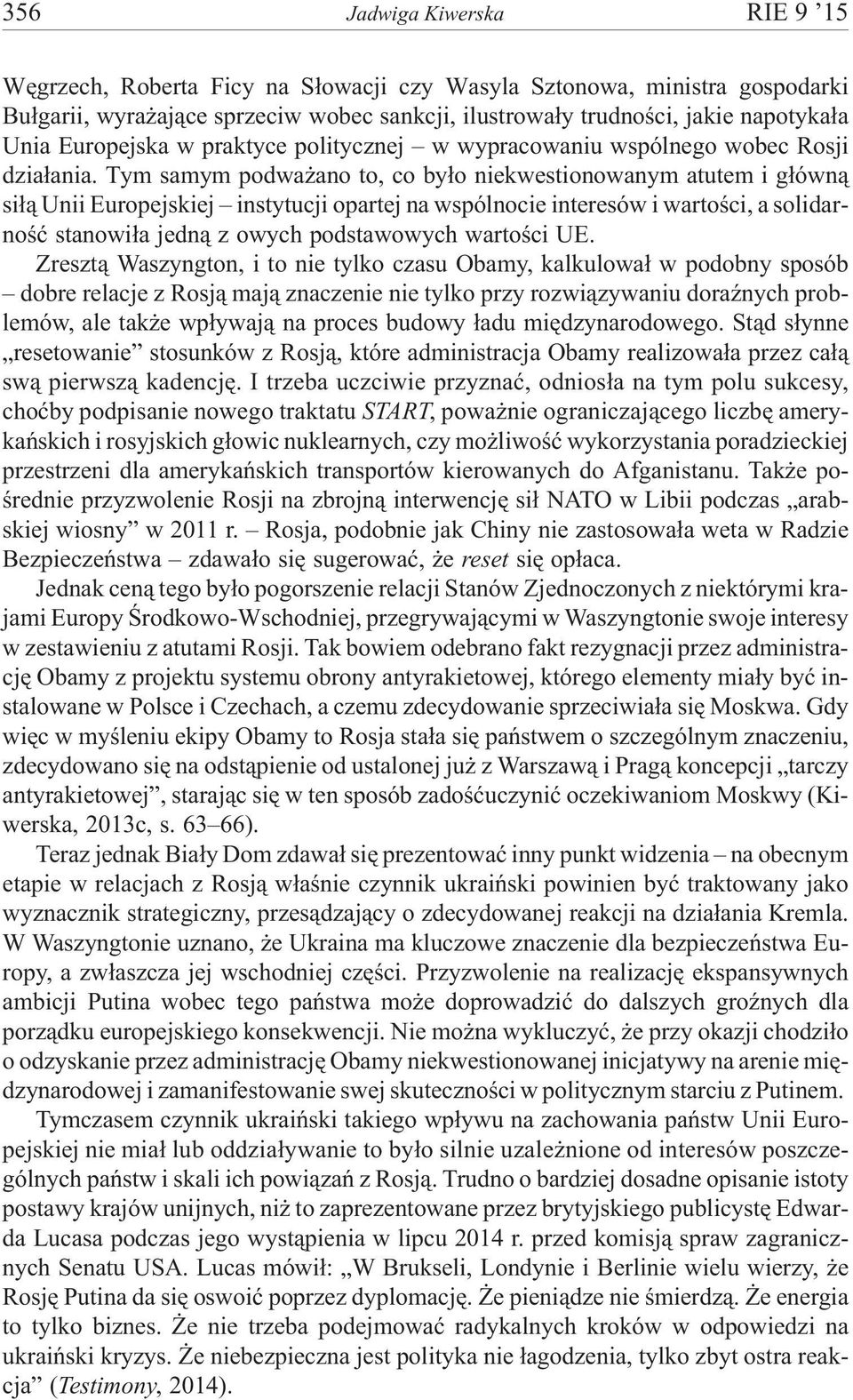 Tym samym podwa ano to, co by³o niekwestionowanym atutem i g³ówn¹ si³¹ Unii Europejskiej instytucji opartej na wspólnocie interesów i wartoœci, a solidarnoœæ stanowi³a jedn¹ z owych podstawowych