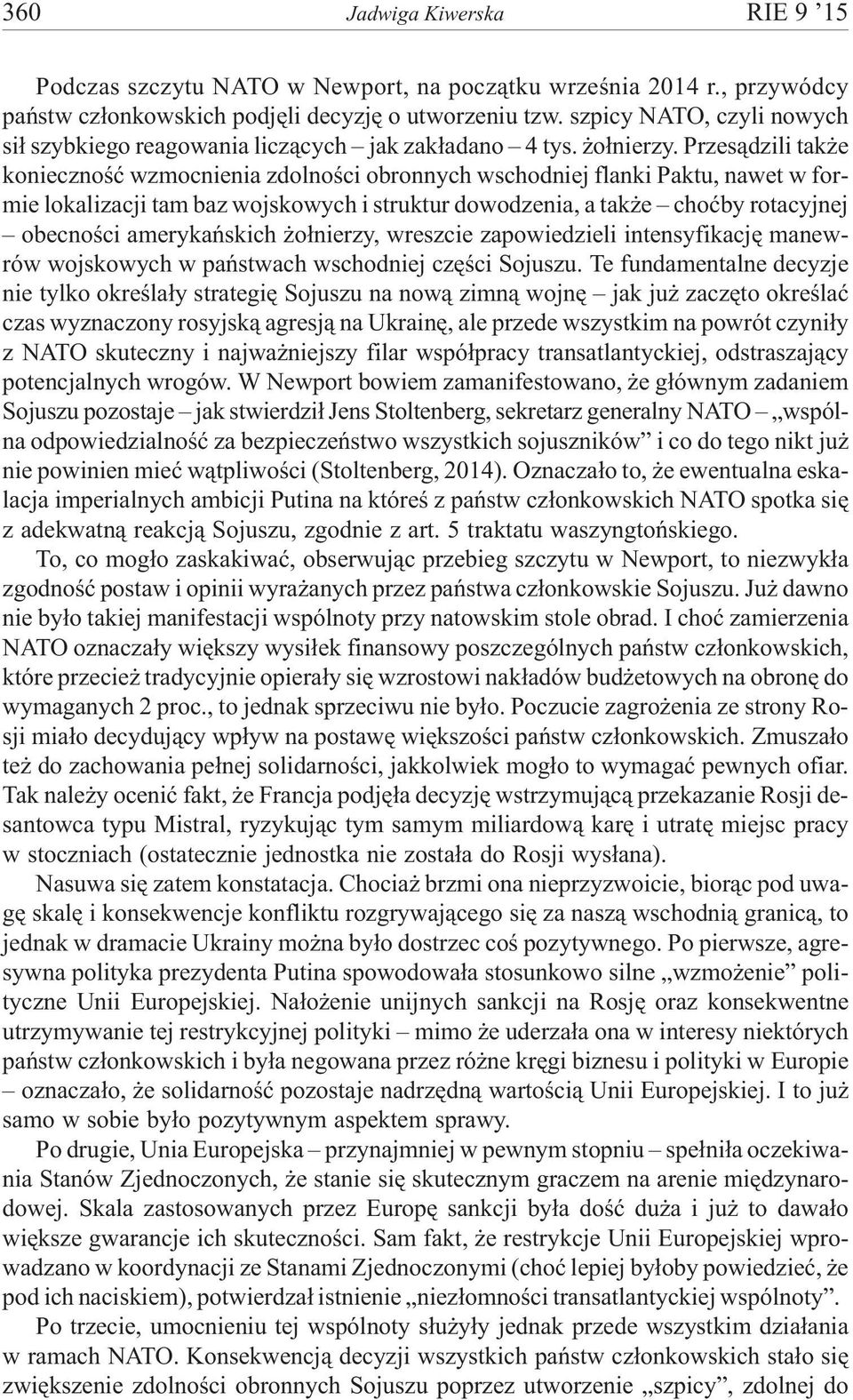Przes¹dzili tak e koniecznoœæ wzmocnienia zdolnoœci obronnych wschodniej flanki Paktu, nawet w formie lokalizacji tam baz wojskowych i struktur dowodzenia, a tak e choæby rotacyjnej obecnoœci