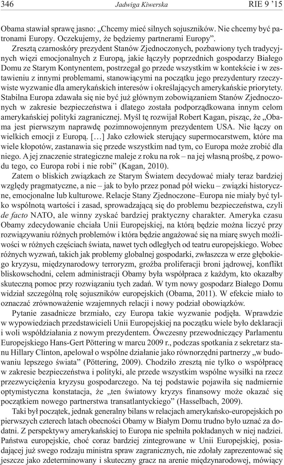 przede wszystkim w kontekœcie i w zestawieniu z innymi problemami, stanowi¹cymi na pocz¹tku jego prezydentury rzeczywiste wyzwanie dla amerykañskich interesów i okreœlaj¹cych amerykañskie priorytety.