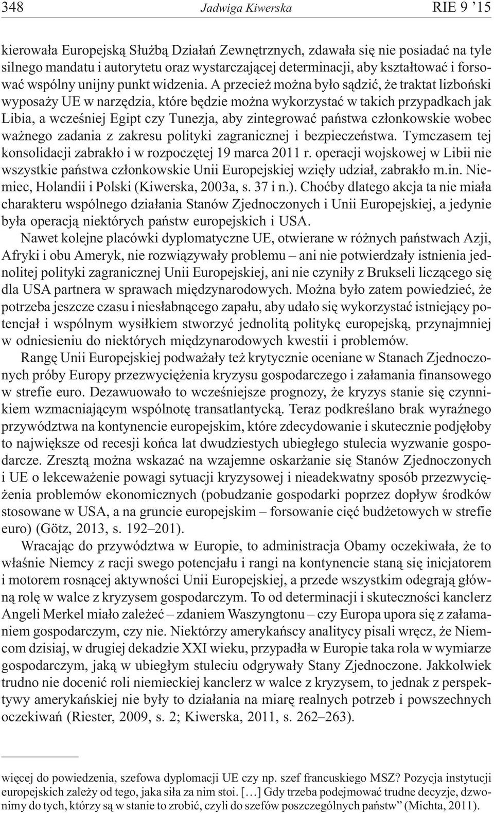 A przecie mo na by³o s¹dziæ, e traktat lizboñski wyposa y UE w narzêdzia, które bêdzie mo na wykorzystaæ w takich przypadkach jak Libia, a wczeœniej Egipt czy Tunezja, aby zintegrowaæ pañstwa