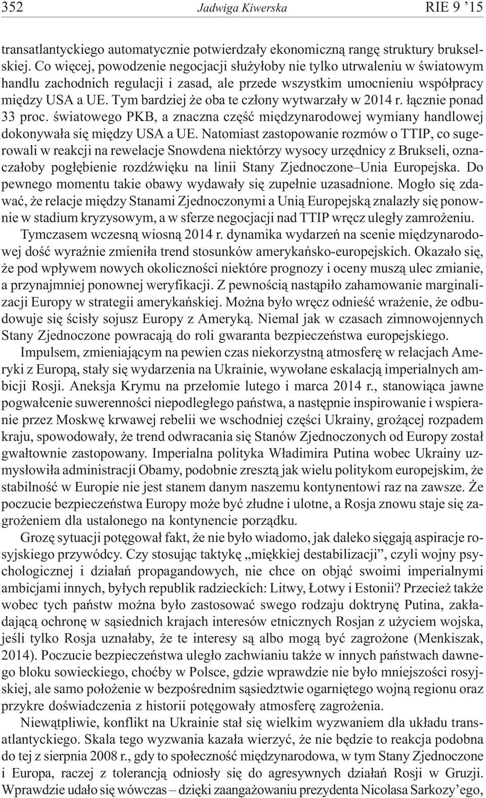 Tym bardziej e oba te cz³ony wytwarza³y w 2014 r. ³¹cznie ponad 33 proc. œwiatowego PKB, a znaczna czêœæ miêdzynarodowej wymiany handlowej dokonywa³a siê miêdzy USA a UE.