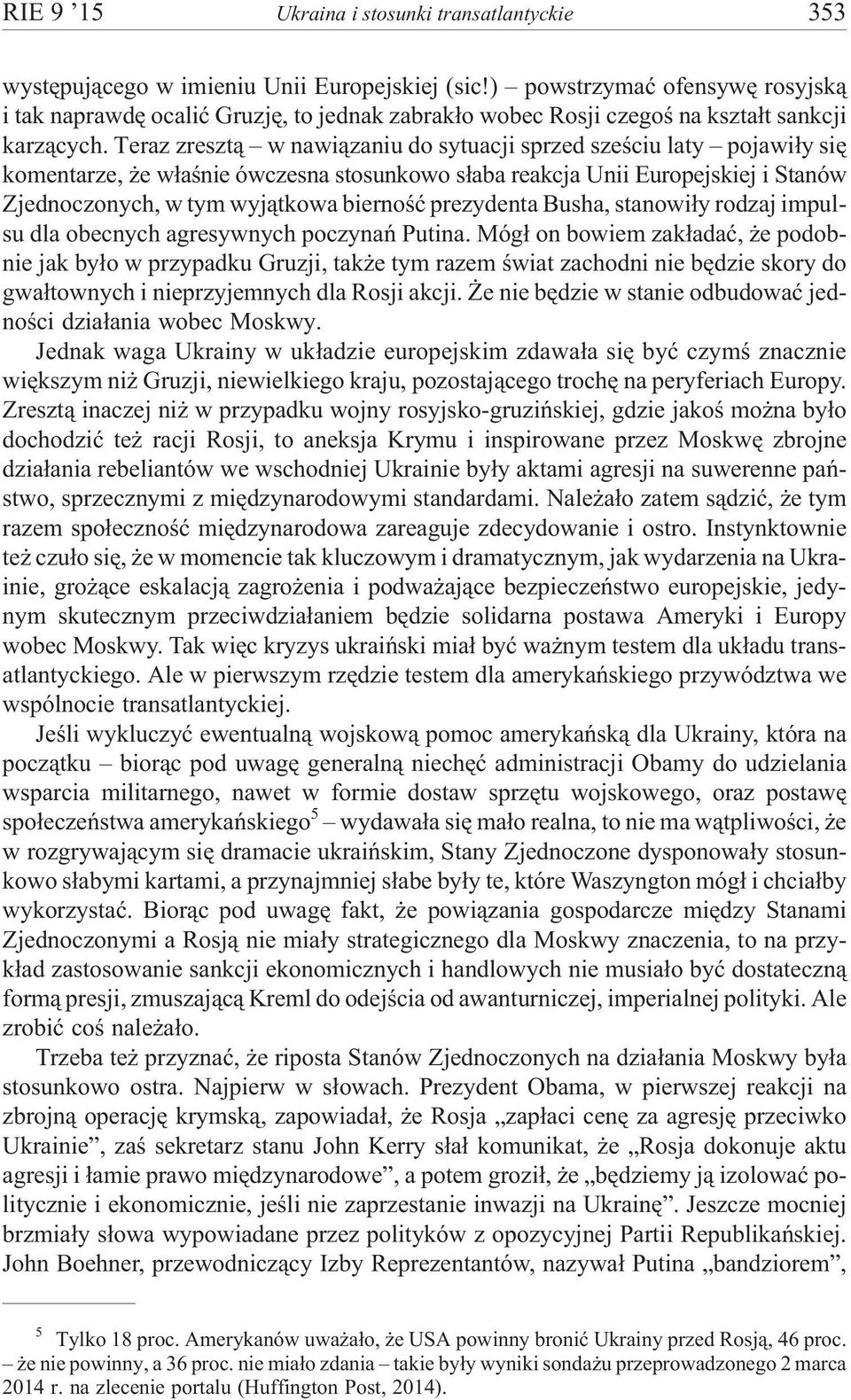 Teraz zreszt¹ w nawi¹zaniu do sytuacji sprzed szeœciu laty pojawi³y siê komentarze, e w³aœnie ówczesna stosunkowo s³aba reakcja Unii Europejskiej i Stanów Zjednoczonych, w tym wyj¹tkowa biernoœæ