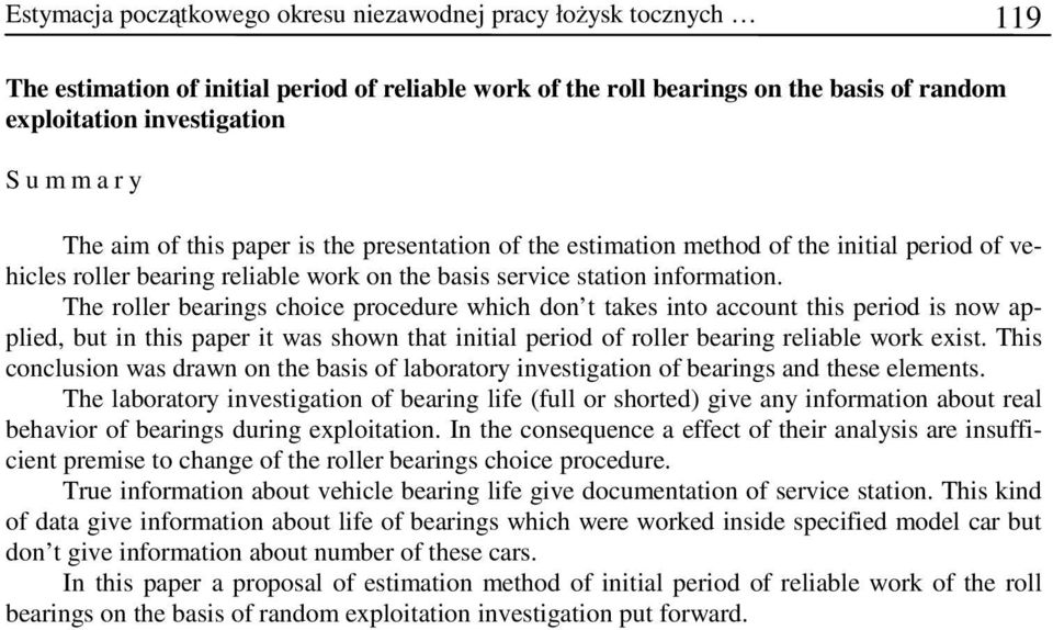 The roller bearings choice procedure which don t takes into account this period is now applied, but in this paper it was shown that initial period of roller bearing reliable work exist.