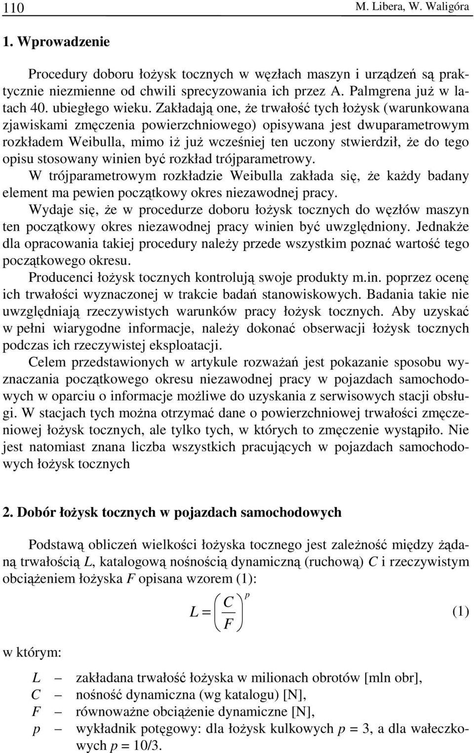 Zakładają one, że trwałość tych łożysk (warunkowana zjawiskami zmęczenia powierzchniowego) opisywana jest dwuparametrowym rozkładem Weibulla, mimo iż już wcześniej ten uczony stwierdził, że do tego