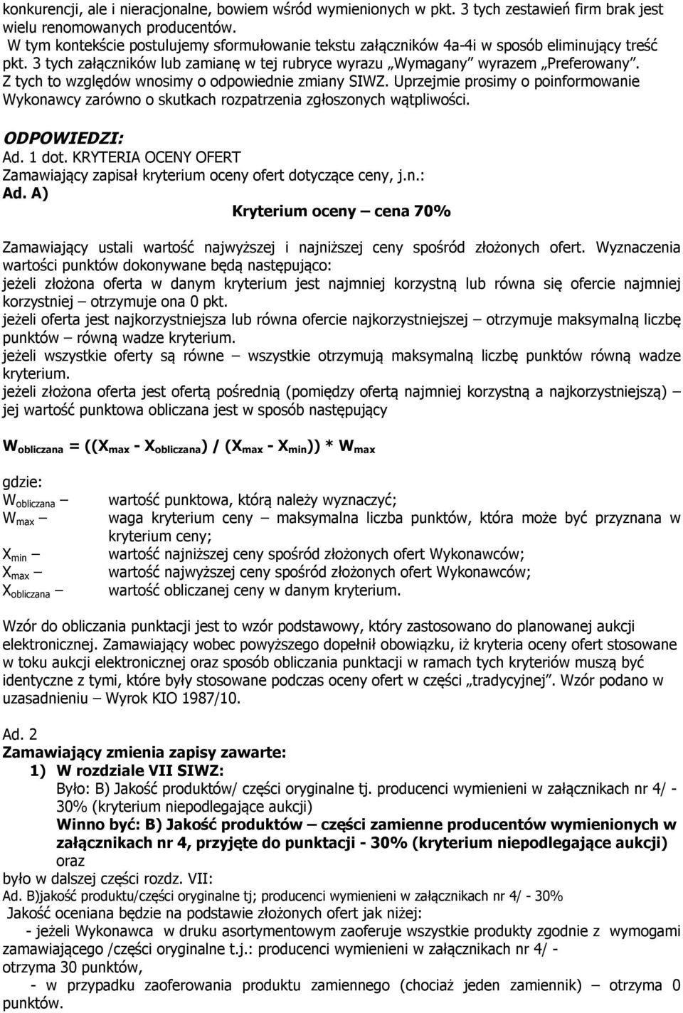 Z tych to względów wnosimy o odpowiednie zmiany SIWZ. Uprzejmie prosimy o poinformowanie Wykonawcy zarówno o skutkach rozpatrzenia zgłoszonych wątpliwości. ODPOWIEDZI: Ad. 1 dot.