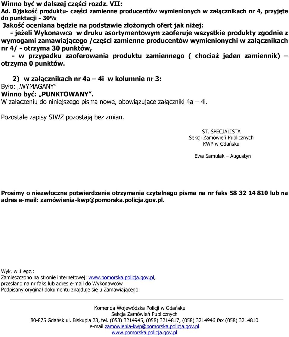 zaoferuje wszystkie produkty zgodnie z wymogami zamawiającego /części zamienne ów wymienionychi w załącznikach nr 4/ - otrzyma 30 punktów, - w przypadku zaoferowania produktu zamiennego ( chociaż