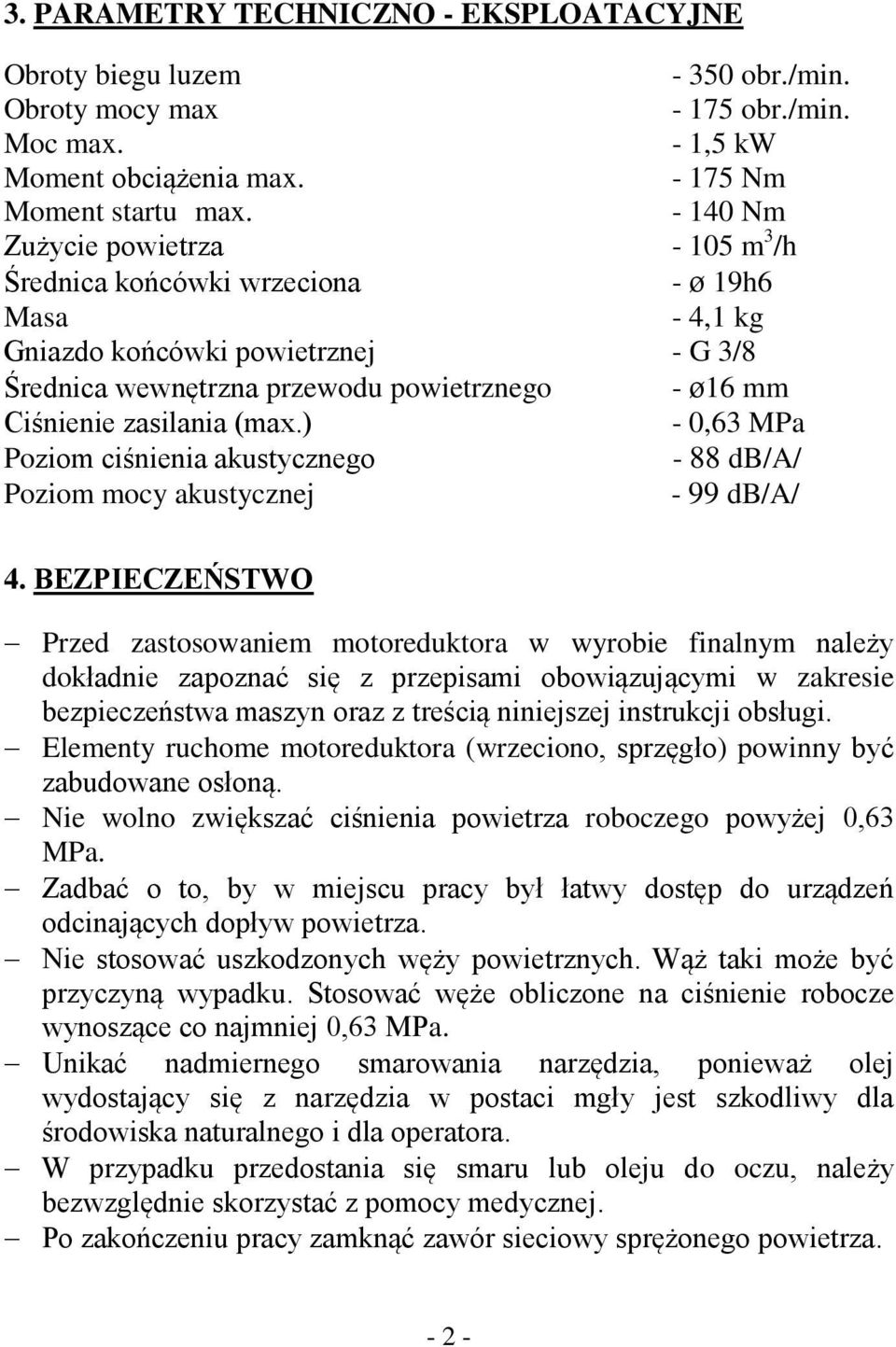 (max.) - 0,63 MPa Poziom ciśnienia akustycznego - 88 db/a/ Poziom mocy akustycznej - 99 db/a/ 4.