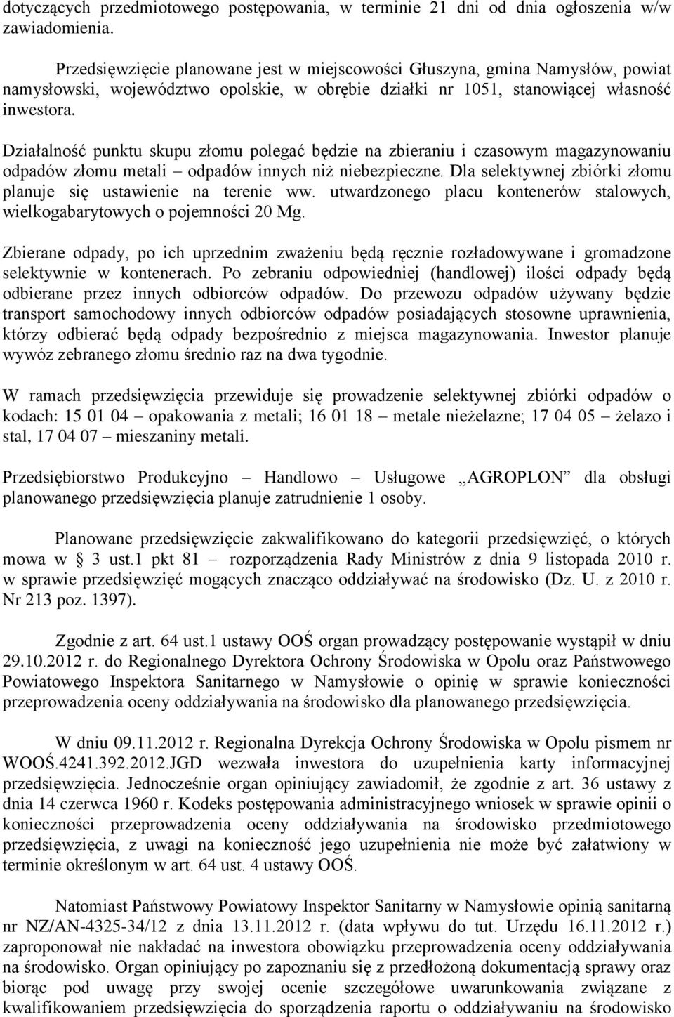 Działalnść punktu skupu złmu plegać będzie na zbieraniu i czaswym magazynwaniu dpadów złmu metali dpadów innych niż niebezpieczne. Dla selektywnej zbiórki złmu planuje się ustawienie na terenie ww.