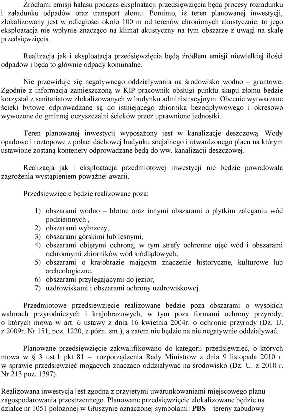 Realizacja jak i eksplatacja przedsięwzięcia będą źródłem emisji niewielkiej ilści dpadów i będą t głównie dpady kmunalne. Nie przewiduje się negatywneg ddziaływania na śrdwisk wdn gruntwe.
