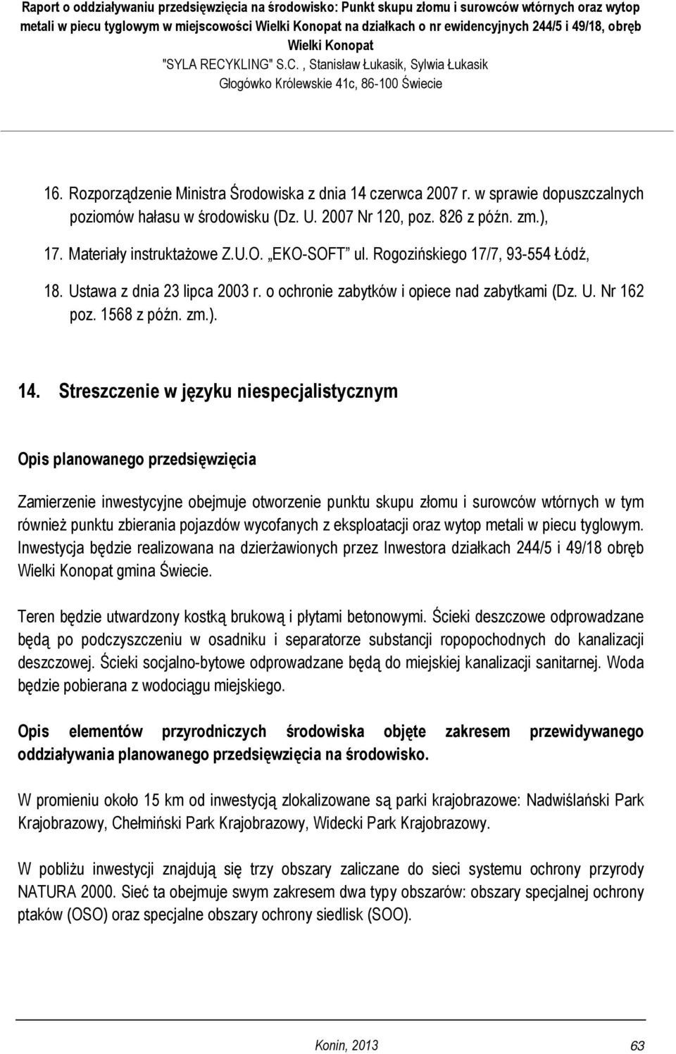 Streszczenie w języku niespecjalistycznym Opis planowanego przedsięwzięcia Zamierzenie inwestycyjne obejmuje otworzenie punktu skupu złomu i surowców wtórnych w tym również punktu zbierania pojazdów
