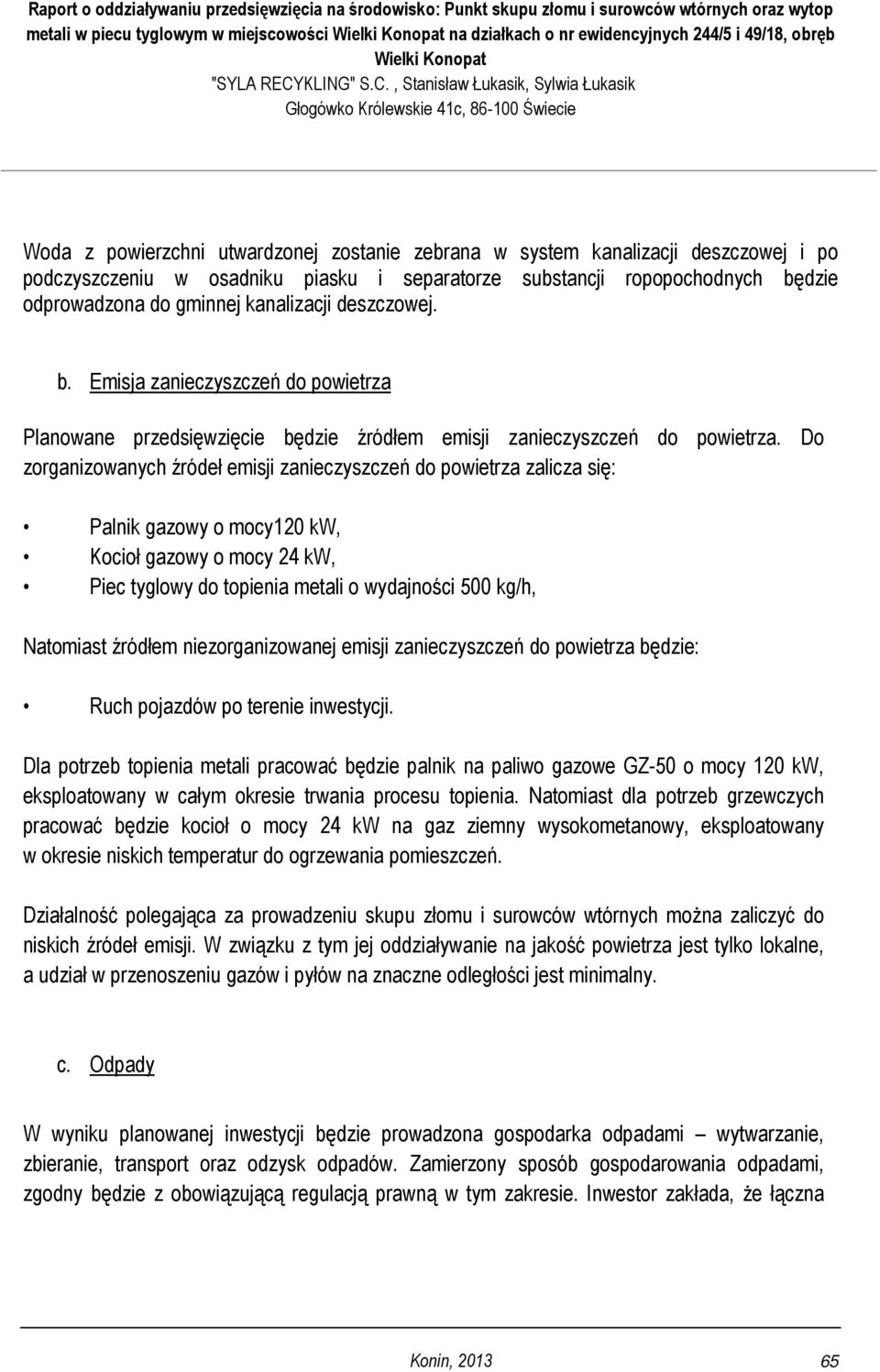 Do zorganizowanych źródeł emisji zanieczyszczeń do powietrza zalicza się: Palnik gazowy o mocy120 kw, Kocioł gazowy o mocy 24 kw, Piec tyglowy do topienia metali o wydajności 500 kg/h, Natomiast