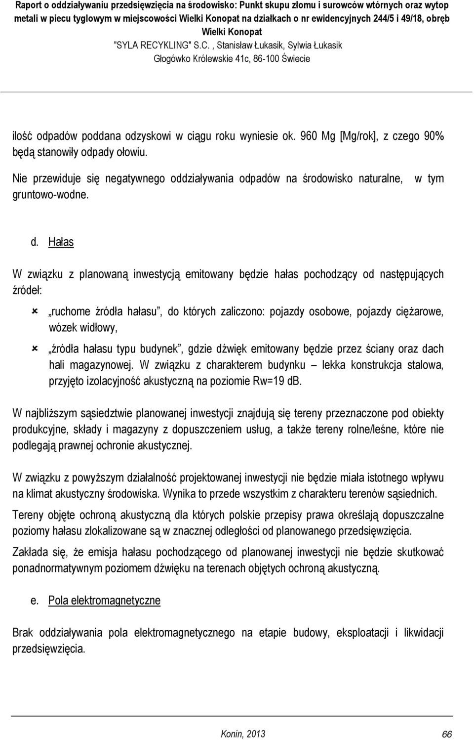 Hałas W związku z planowaną inwestycją emitowany będzie hałas pochodzący od następujących źródeł: ruchome źródła hałasu, do których zaliczono: pojazdy osobowe, pojazdy ciężarowe, wózek widłowy,