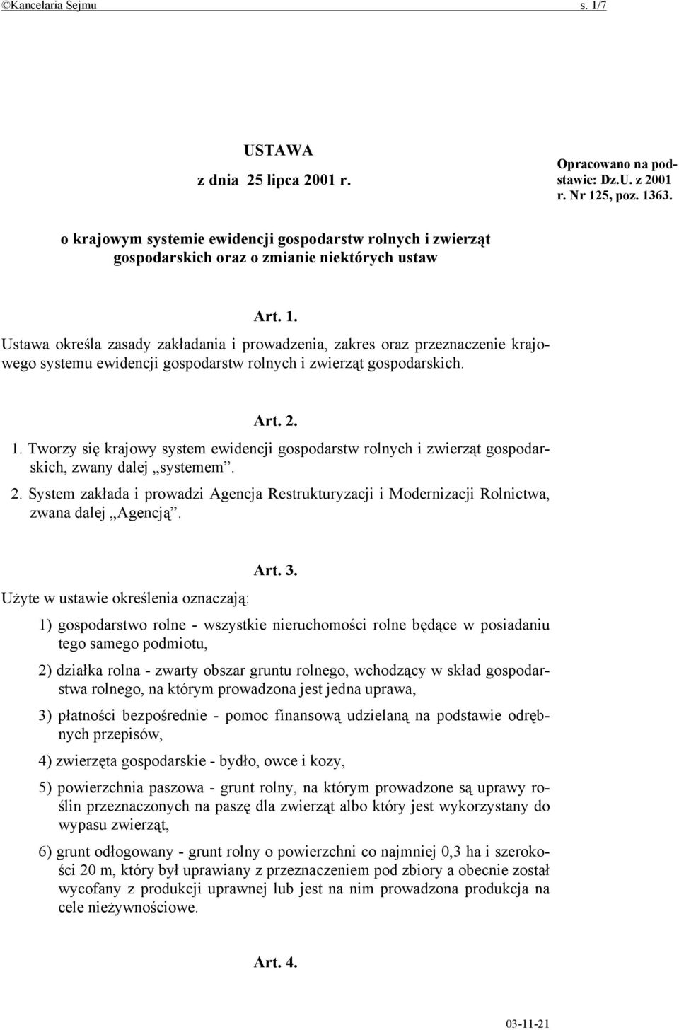 Ustawa określa zasady zakładania i prowadzenia, zakres oraz przeznaczenie krajowego systemu ewidencji gospodarstw rolnych i zwierząt gospodarskich. Art. 2. 1.