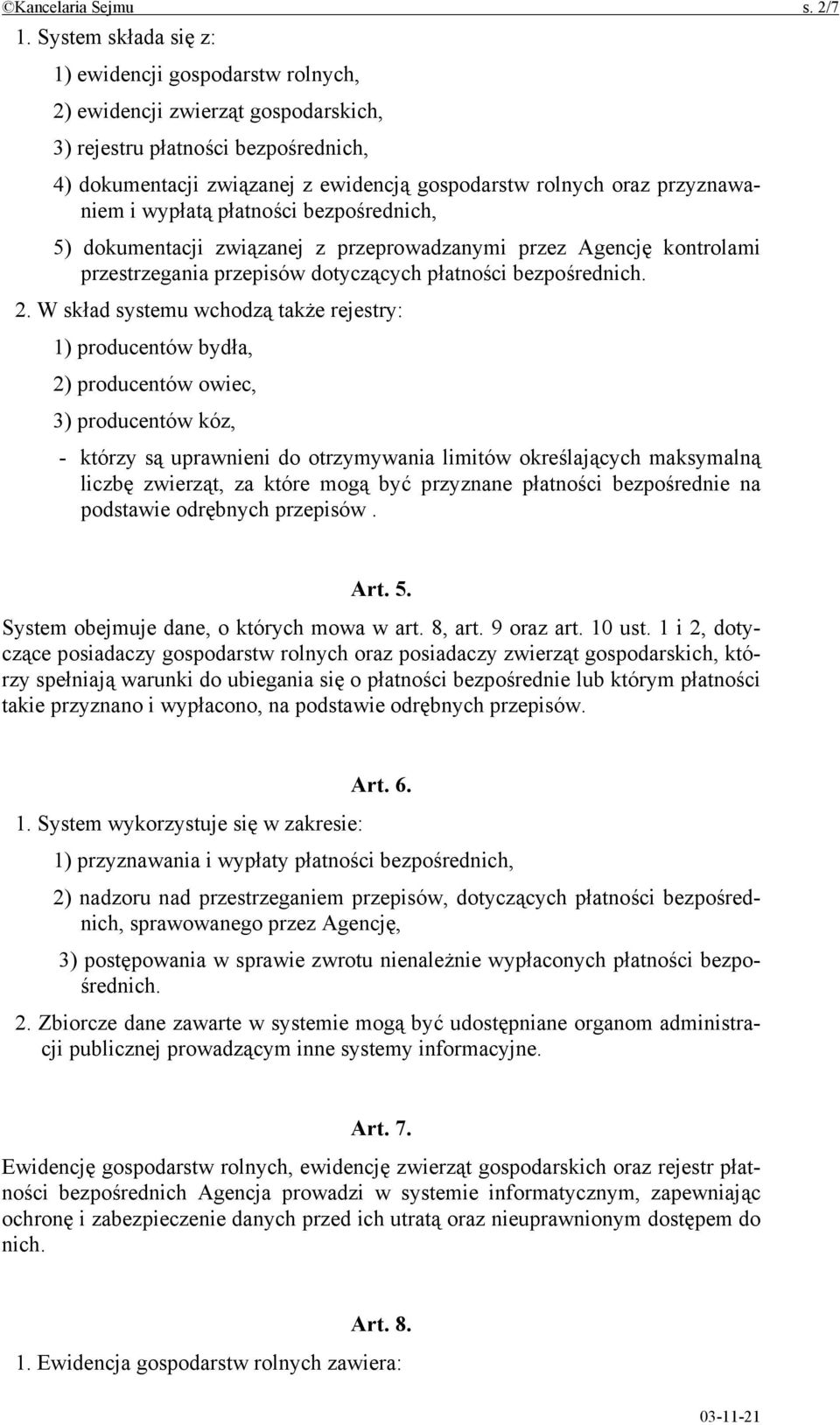 przyznawaniem i wypłatą płatności bezpośrednich, 5) dokumentacji związanej z przeprowadzanymi przez Agencję kontrolami przestrzegania przepisów dotyczących płatności bezpośrednich. 2.