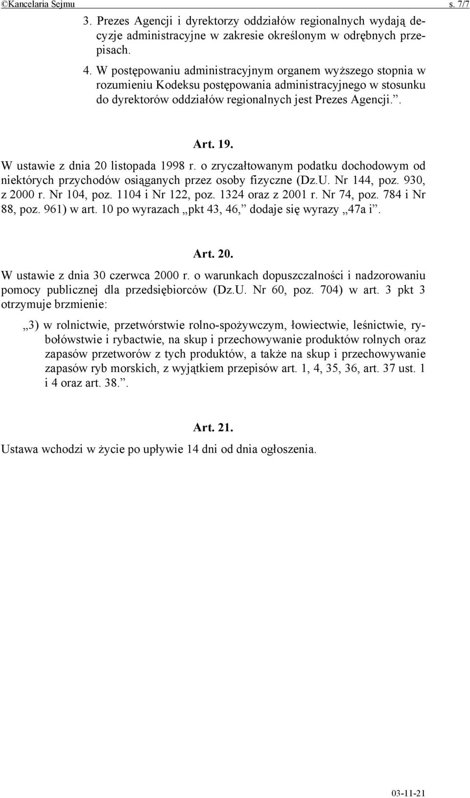 W ustawie z dnia 20 listopada 1998 r. o zryczałtowanym podatku dochodowym od niektórych przychodów osiąganych przez osoby fizyczne (Dz.U. Nr 144, poz. 930, z 2000 r. Nr 104, poz. 1104 i Nr 122, poz.