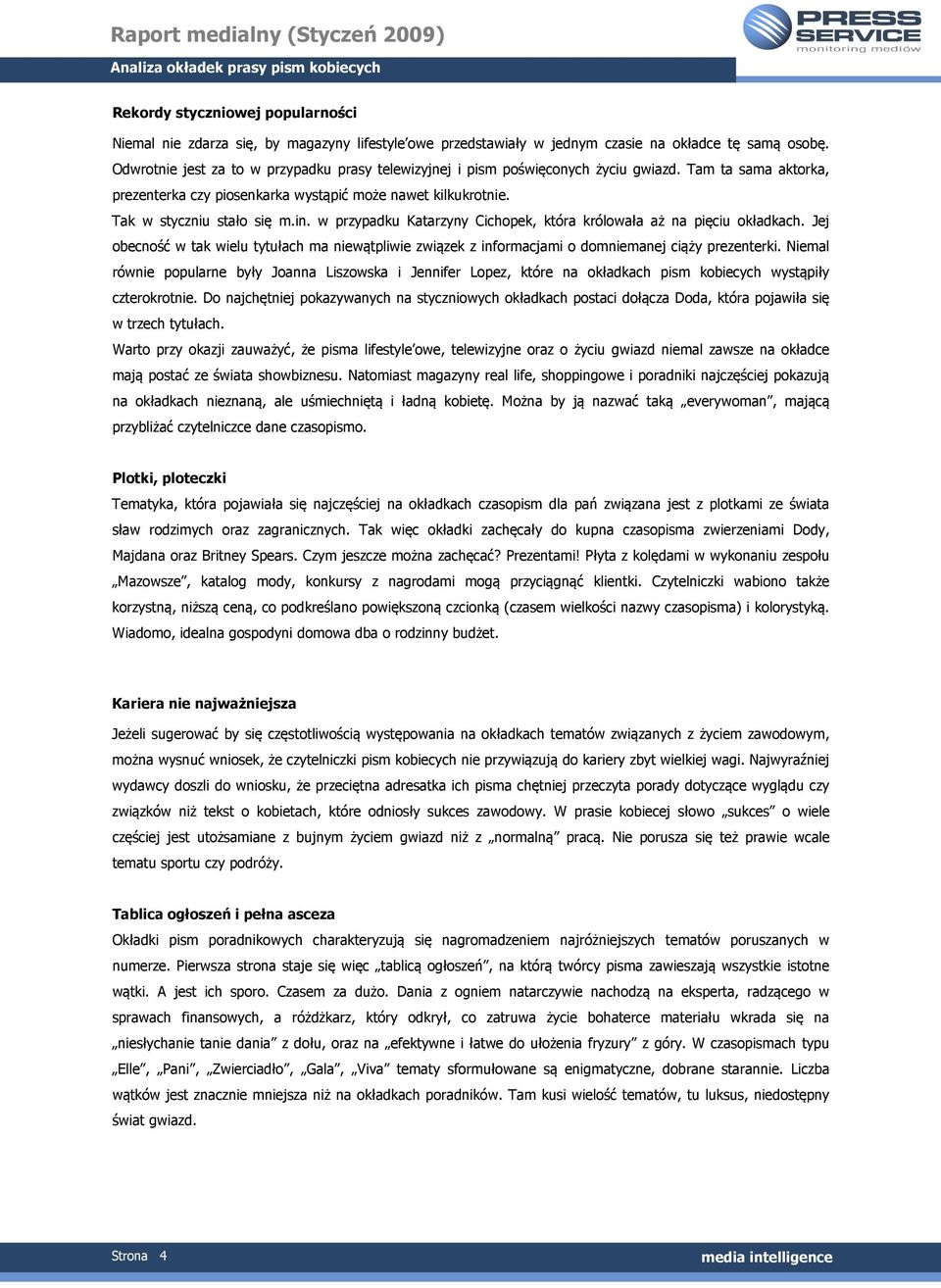 w przypadku Katarzyny Cichopek, która królowała aż na pięciu okładkach. Jej obecność w tak wielu tytułach ma niewątpliwie związek z informacjami o domniemanej ciąży prezenterki.