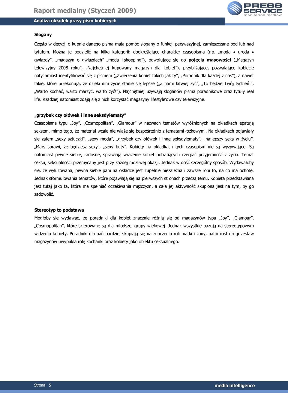 moda uroda gwiazdy, magazyn o gwiazdach moda i shopping ), odwołujące się do pojęcia masowości ( Magazyn telewizyjny 2008 roku, Najchętniej kupowany magazyn dla kobiet ), przybliżające, pozwalające