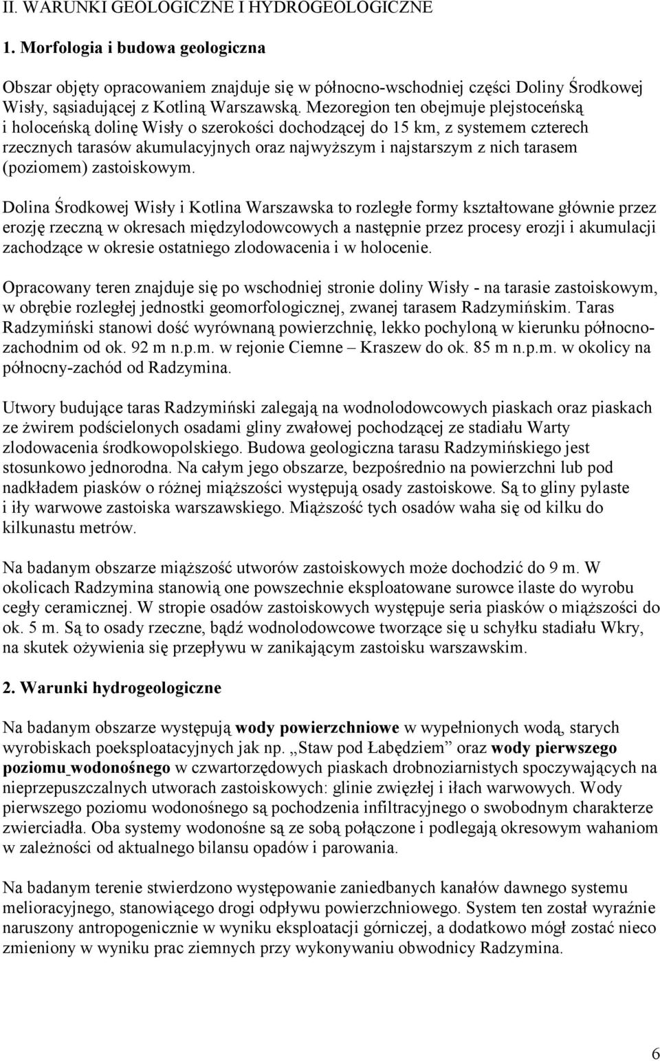 Mezoregion ten obejmuje plejstoceńską i holoceńską dolinę Wisły o szerokości dochodzącej do 15 km, z systemem czterech rzecznych tarasów akumulacyjnych oraz najwyższym i najstarszym z nich tarasem