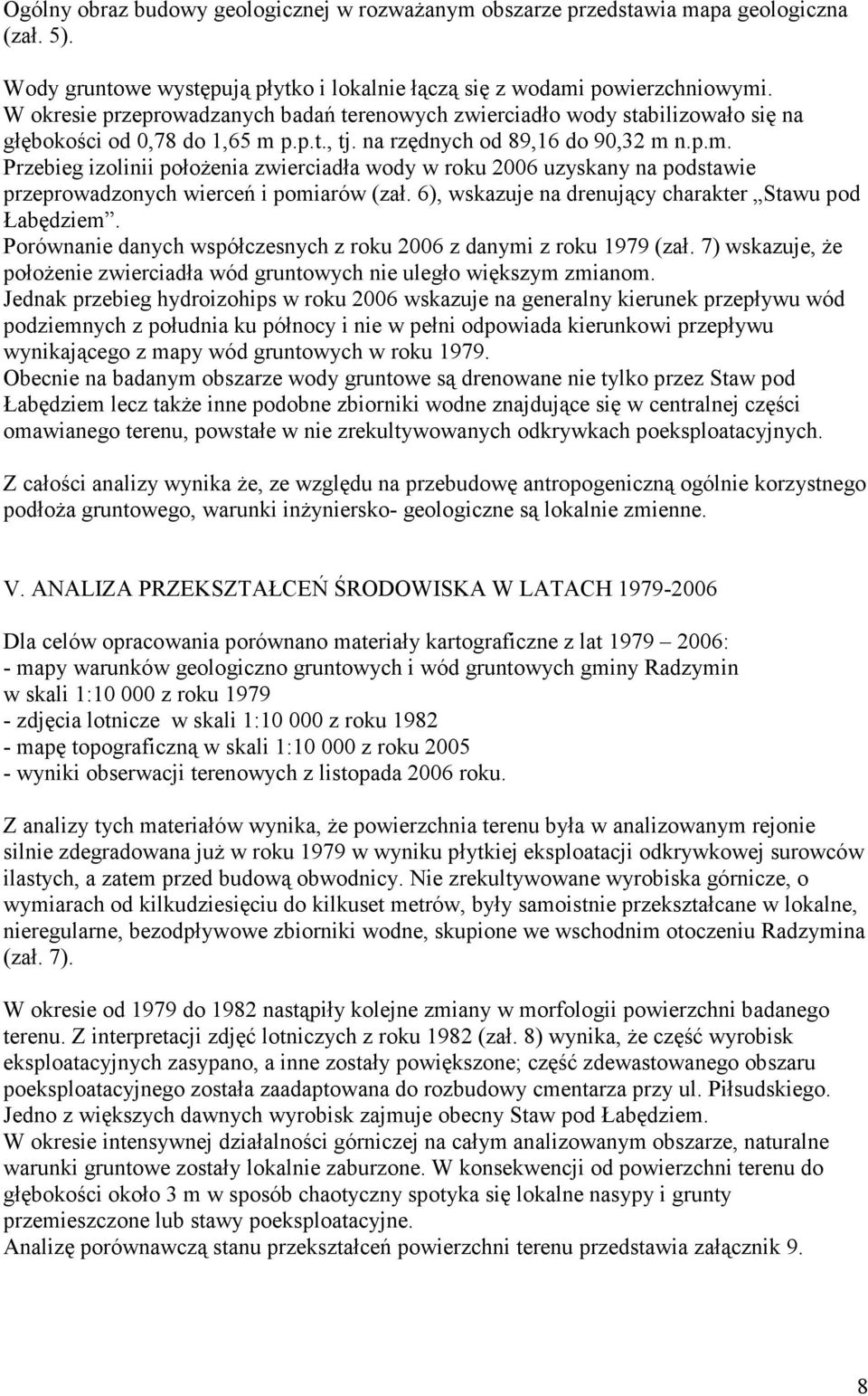 p.p.t., tj. na rzędnych od 89,16 do 90,32 m n.p.m. Przebieg izolinii położenia zwierciadła wody w roku 2006 uzyskany na podstawie przeprowadzonych wierceń i pomiarów (zał.
