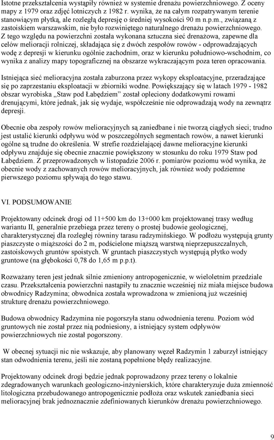 Z tego względu na powierzchni została wykonana sztuczna sieć drenażowa, zapewne dla celów melioracji rolniczej, składająca się z dwóch zespołów rowów - odprowadzających wodę z depresji w kierunku