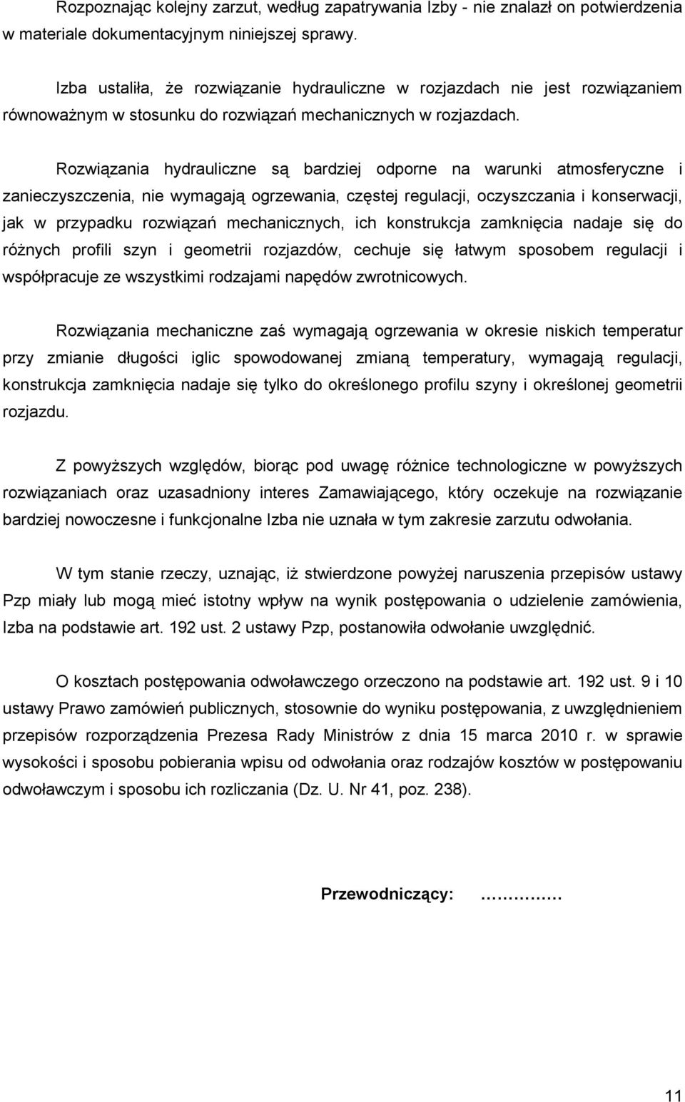 Rozwiązania hydrauliczne są bardziej odporne na warunki atmosferyczne i zanieczyszczenia, nie wymagają ogrzewania, częstej regulacji, oczyszczania i konserwacji, jak w przypadku rozwiązań