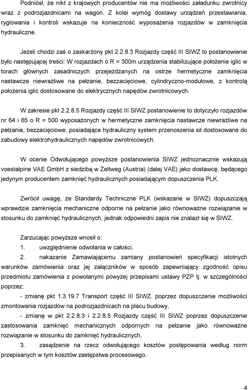 3 Rozjazdy część III SIWZ to postanowienie było następującej treści: W rozjazdach o R = 300m urządzenia stabilizujące połoŝenie iglic w torach głównych zasadniczych przejeŝdŝanych na ostrze