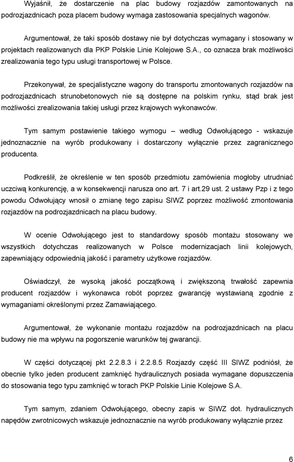 Przekonywał, Ŝe specjalistyczne wagony do transportu zmontowanych rozjazdów na podrozjazdnicach strunobetonowych nie są dostępne na polskim rynku, stąd brak jest moŝliwości zrealizowania takiej