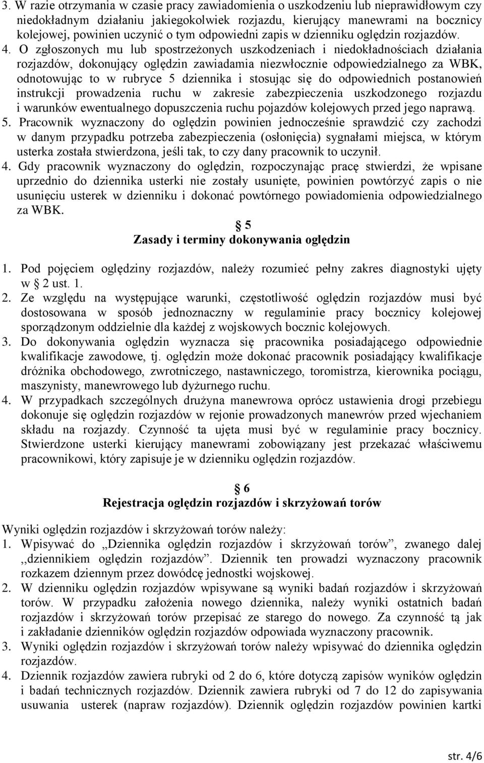 O zgłoszonych mu lub spostrzeżonych uszkodzeniach i niedokładnościach działania rozjazdów, dokonujący oględzin zawiadamia niezwłocznie odpowiedzialnego za WBK, odnotowując to w rubryce 5 dziennika i